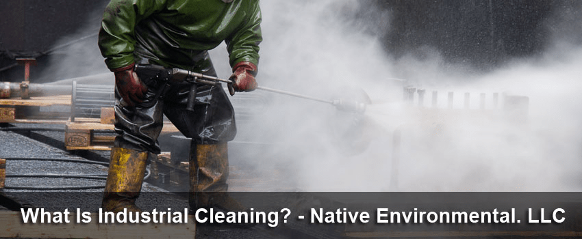 What Is Industrial Cleaning - Native Environmental LLC